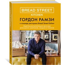 Bread Street Kitchen. Рецепты восхитительно вкусных домашних завтраков, обедов и ужинов. Рамзи Г.