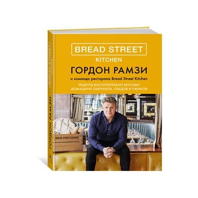 Bread Street Kitchen. Рецепты восхитительно вкусных домашних завтраков, обедов и ужинов. Рамзи Г.