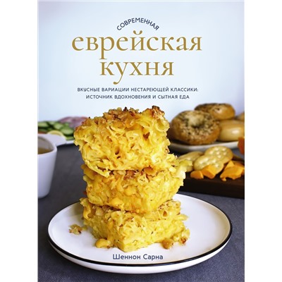 Современная еврейская кухня. Вкусные вариации нестареющей классики: источник вдохновения и сытная еда. Сарна Ш.