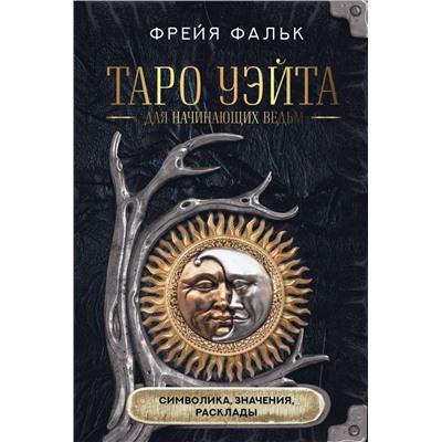 Таро Уэйта для начинающих ведьм: символика, значения, расклады. Фальк Ф.