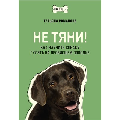 Не тяни! Как научить собаку гулять на провисшем поводке. Романова Т.В.