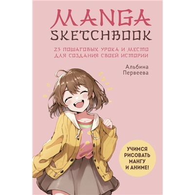 Manga Sketchbook. Учимся рисовать мангу и аниме! 23 пошаговых урока и место для создания своей истории. Первеева А.Г.