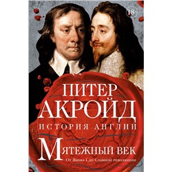 Мятежный век: история Англии. От Якова I до Славной революции. Акройд П.