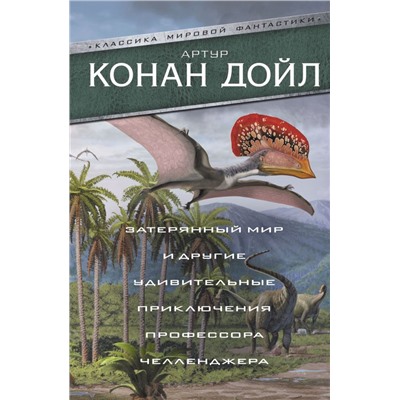 Затерянный мир и другие удивительные приключения профессора Челленджера. Дойл А.К.