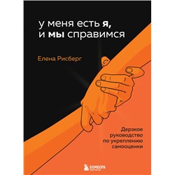 У меня есть Я, и МЫ справимся. Дерзкое руководство по укреплению самооценки. Рисберг Е.А.