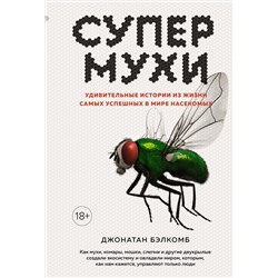 Супермухи. Удивительные истории из жизни самых успешных в мире насекомых. Бэлкомб Дж.