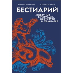 Бестиарий. Животные в ритуалах, искусстве и фольклоре. Маркезини Р., Тонутти С.