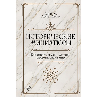 Исторические миниатюры. Как отвага, скука и любовь сформировали мир. Валье Д.Л.