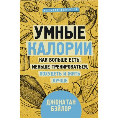 Умные калории: как больше есть, меньше тренироваться, похудеть и жить лучше. Бэйлор Д.