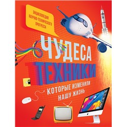 Чудеса техники, которые изменили нашу жизнь: компьютер, телефон, телевизор, самолёт, ракета. Энциклопедия. Эйнард Г., Пароссиен Э., Саньер К.