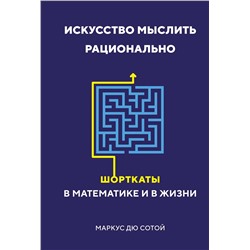 Искусство мыслить рационально. Шорткаты в математике и в жизни. Дю Сотой М.