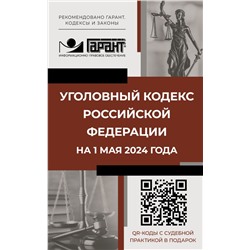 Уголовный кодекс Российской Федерации на 1 мая 2024 года. QR-коды с судебной практикой в подарок. .