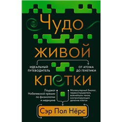 Чудо живой клетки. Идеальный путеводитель от атома до генетики. Нёрс П.