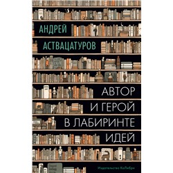 Автор и герой в лабиринте идей. Аствацатуров А.