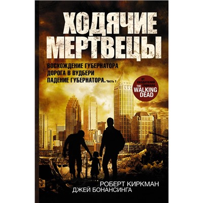 Ходячие мертвецы: Восхождение Губернатора. Дорога в Вудбери. Падение Губернатора. Киркман Роберт, Бонансинга Джей