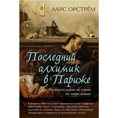 Последний алхимик в Париже: Увлекательные истории из мира химии. Орстрём Л.