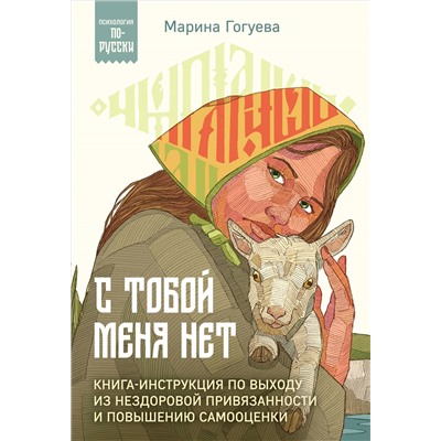 С тобой меня нет. Книга-инструкция по выходу из нездоровой привязанности и повышению самооценки. Гогуева М.М.