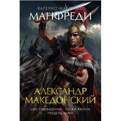 Александр Македонский. Сын сновидения. Пески Амона. Пределы мира. Манфреди В.М.