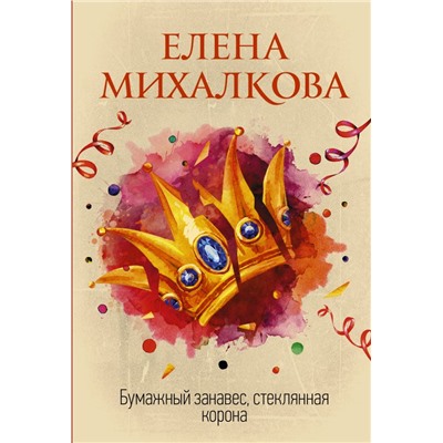 Бумажный занавес, стеклянная корона. Михалкова Е.И.