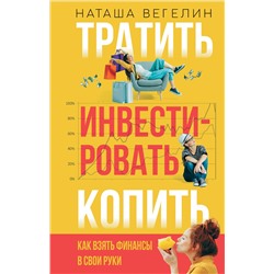 Тратить Инвестировать Копить: как взять финансы в свои руки. Вегелин Н.