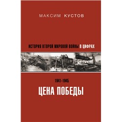 Цена Победы. История Второй мировой войны в цифрах. Кустов М.В.