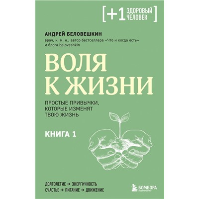 Воля к жизни. Простые привычки, которые изменят твою жизнь. Книга 1. Беловешкин А.Г.