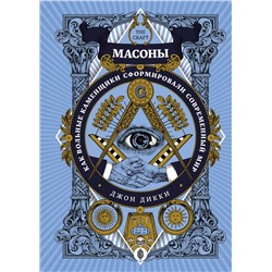 Масоны. Как вольные каменщики сформировали современный мир. Дикки Дж.