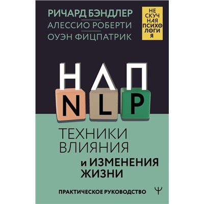 НЛП. Техники влияния и изменения жизни. Практическое руководство. Бэндлер Р., Роберти Алессио, Фицпатрик Оуэн