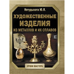 Художественные изделия из металлов и их сплавов. Нетудыхата Ю.Я.