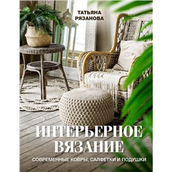 Интерьерное вязание. Современные ковры, салфетки и подушки.Рязанова Т.В.