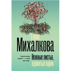 Нежные листья, ядовитые корни. Михалкова Е.И.