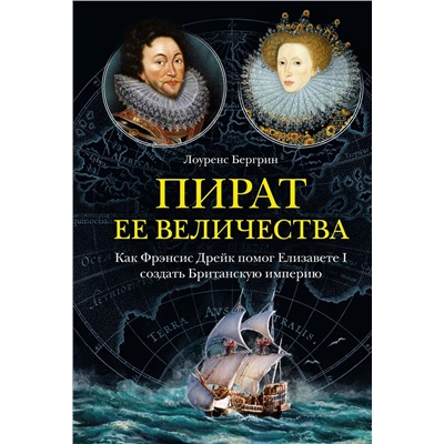 Пират ее величества. Как Фрэнсис Дрейк помог Елизавете I создать Британскую империю. Бергрин Л.