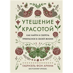 Утешение красотой. Как найти и сберечь прекрасное в своей жизни. Арним фон Г.