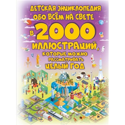 Детская энциклопедия обо всём на свете в 2000 иллюстраций, которые можно рассматривать целый год. Ермакович Д.И.