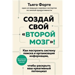 Создай свой "второй мозг"! Как построить систему поиска и организации информации, чтобы раскрыть ваш креативный потенциал. Форте Т.