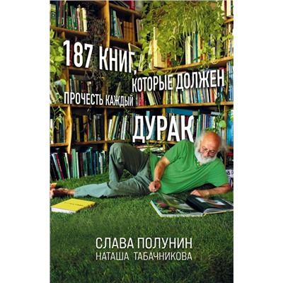 187 книг, которые должен прочесть каждый дурак. Полунин С., Табачникова Н.