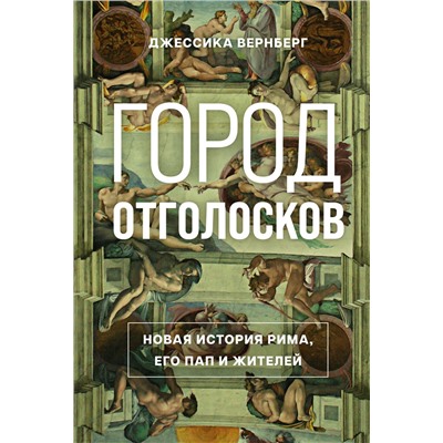 Город отголосков. Новая история Рима, его пап и жителей. Вернберг Дж.