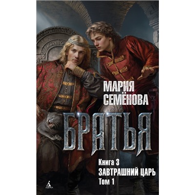 Братья. Книга 3. Завтрашний царь. Том 1. Семёнова М.