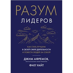 Разум лидеров. Как стать лучшим в своей сфере деятельности и повести людей за собой. Афремов Дж., Уайт Ф.