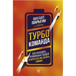 Турбокоманда. Как находить правильных людей и перестать все делать самому. Зварыгин М.