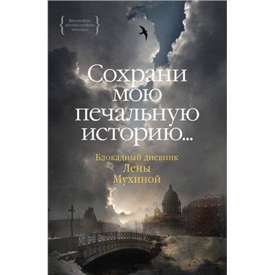 Сохрани мою печальную историю... Блокадный дневник Лены Мухиной (нов.обл.). Мухина Е.